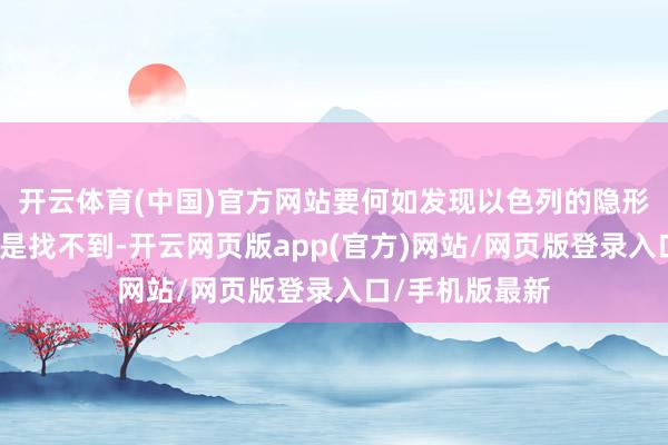 开云体育(中国)官方网站要何如发现以色列的隐形战斗机呢？若是找不到-开云网页版app(官方)网站/网页版登录入口/手机版最新