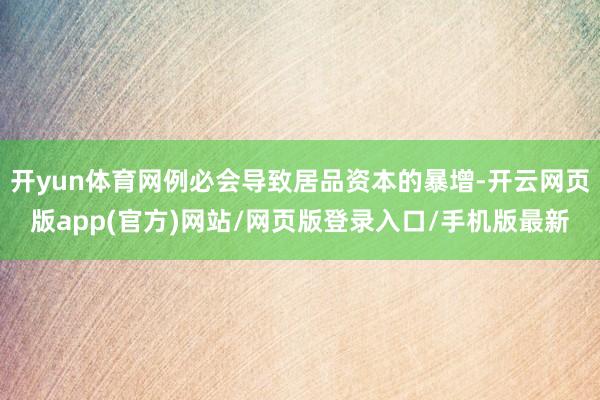 开yun体育网例必会导致居品资本的暴增-开云网页版app(官方)网站/网页版登录入口/手机版最新