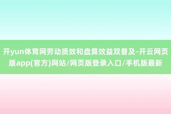 开yun体育网劳动质效和盘算效益双普及-开云网页版app(官方)网站/网页版登录入口/手机版最新