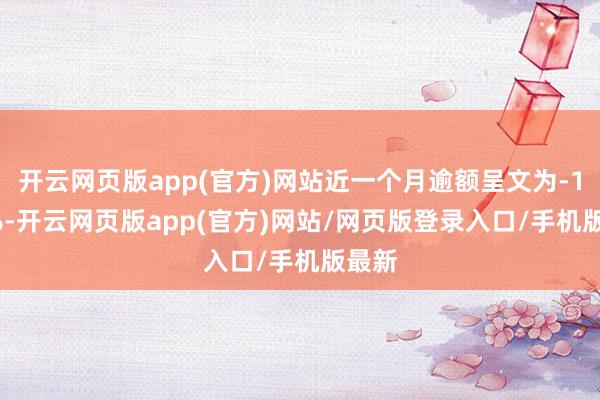 开云网页版app(官方)网站近一个月逾额呈文为-1.12%-开云网页版app(官方)网站/网页版登录入口/手机版最新