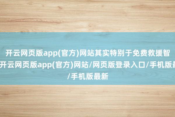 开云网页版app(官方)网站其实特别于免费救援智驾-开云网页版app(官方)网站/网页版登录入口/手机版最新