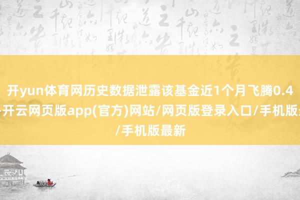 开yun体育网历史数据泄露该基金近1个月飞腾0.46%-开云网页版app(官方)网站/网页版登录入口/手机版最新