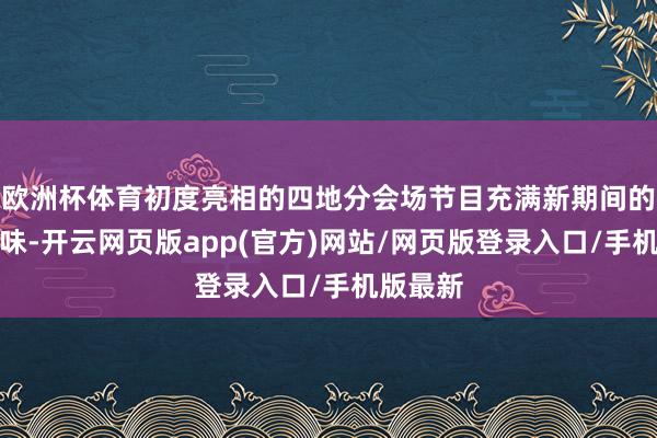 欧洲杯体育初度亮相的四地分会场节目充满新期间的发展气味-开云网页版app(官方)网站/网页版登录入口/手机版最新