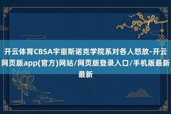 开云体育CBSA宇宙斯诺克学院系对各人怒放-开云网页版app(官方)网站/网页版登录入口/手机版最新